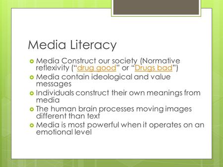 Media Literacy  Media Construct our society (Normative reflexivity (“drug good” or “Drugs bad”)drug goodDrugs bad  Media contain ideological and value.