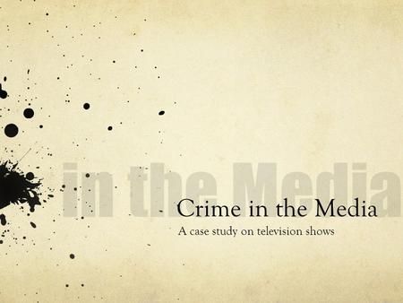 Crime in the Media A case study on television shows.
