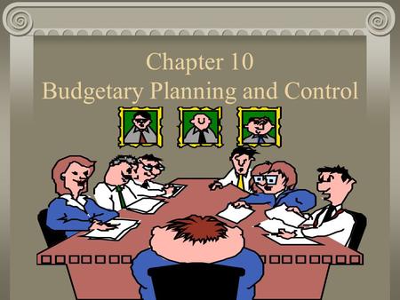 Chapter 10 Budgetary Planning and Control Presentation Outline I.An Overview of Budgeting II.The Master Budget and Selected Budget Formats.