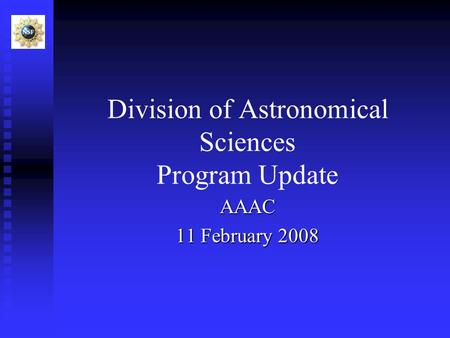 Division of Astronomical Sciences Program Update AAAC 11 February 2008.