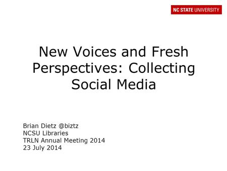 New Voices and Fresh Perspectives: Collecting Social Media Brian NCSU Libraries TRLN Annual Meeting 2014 23 July 2014.