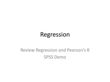 Review Regression and Pearson’s R SPSS Demo