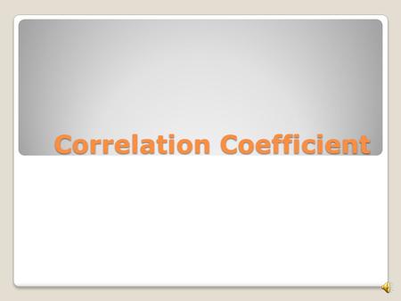 Correlation Coefficient Correlation coefficient refers to the type of relationship between variables that allows one to make predications from one variable.