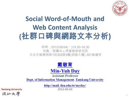 Social Word-of-Mouth and Web Content Analysis ( 社群口碑與網路文本分析 ) 1 戴敏育 Min-Yuh Day Assistant Professor Dept. of Information ManagementDept. of Information.