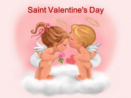 Saint Valentine's Day. What is it? Saint Valentine‘s Day is a Lover‘s Day. They celebrate their love. February 14 It’s on February 14.... but how it has.