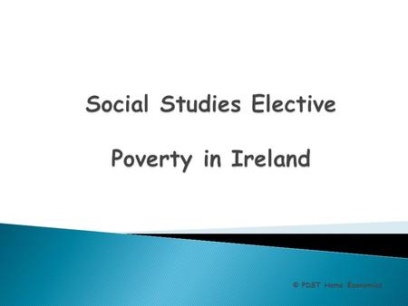 © PDST Home Economics.  To equip teachers with skills to teach the poverty dimension (6.6 and 6.7) of the Social Skills Elective  To introduce and utilise.