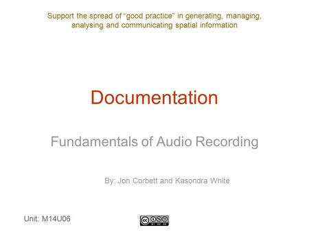 Support the spread of “good practice” in generating, managing, analysing and communicating spatial information Documentation Fundamentals of Audio Recording.