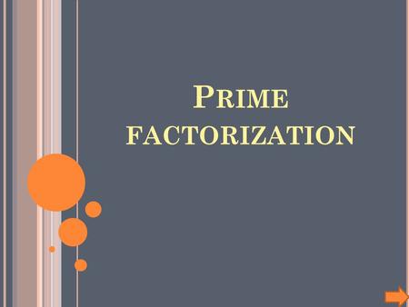 P RIME FACTORIZATION. Title: Prime Factorization In this lesson, students will use a non-linear power point to learn how prime factorization. Subject: