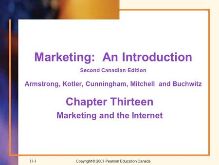Copyright © 2007 Pearson Education Canada13-1 Marketing: An Introduction Second Canadian Edition Armstrong, Kotler, Cunningham, Mitchell and Buchwitz Chapter.