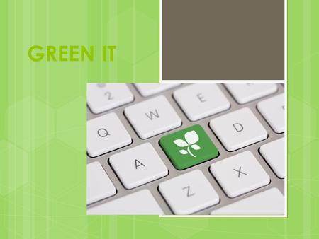 GREEN IT.  Green IT is basically the use of computers and IT technology in an environmentally sustainable and efficient way  Putting environmental sustainability.