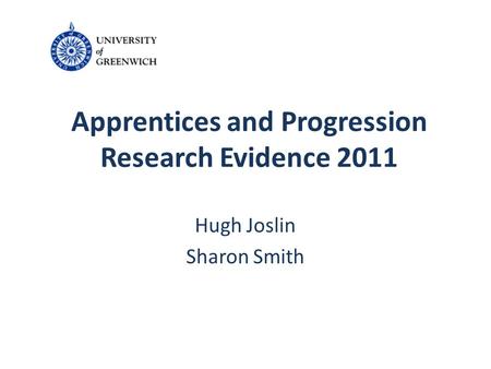 Apprentices and Progression Research Evidence 2011 Hugh Joslin Sharon Smith.