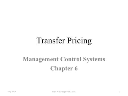 Transfer Pricing Management Control Systems Chapter 6 July 2014Iwan Pudjanegara SE., MM.1.