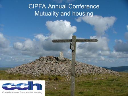 CIPFA Annual Conference Mutuality and housing. The UK needs to bring co-operative and mutual housing options into our national housing policies An alternative.