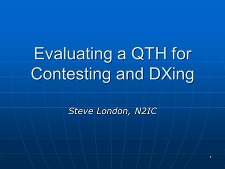 1 Evaluating a QTH for Contesting and DXing Steve London, N2IC.