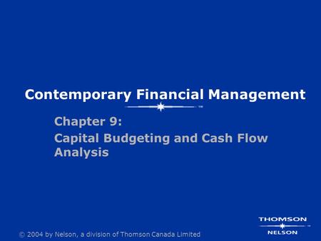 © 2004 by Nelson, a division of Thomson Canada Limited Contemporary Financial Management Chapter 9: Capital Budgeting and Cash Flow Analysis.