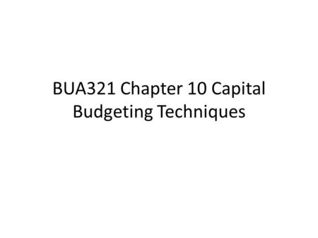 BUA321 Chapter 10 Capital Budgeting Techniques. Capital Budgeting Terminology What kinds of projects are analyzed with capital budgeting? What is meant.