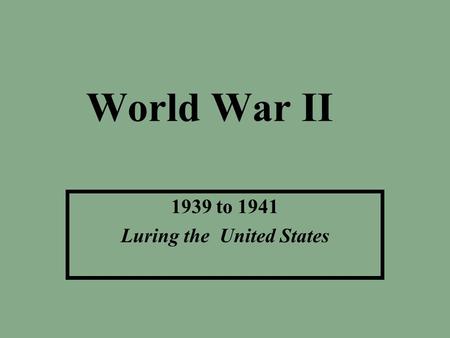 1939 to 1941 Luring the United States