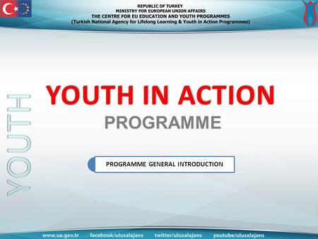 PROGRAMME GENERAL INTRODUCTION PROGRAMME. T.R THE MINISTRY FOR EU AFFAIRS TURKISH NATIONAL AGENCY LIFELONGLEARNING YOUTH IN ACTION YOUTH IN ACTION.