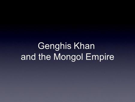Genghis Khan and the Mongol Empire. 2 3 4 5 6.