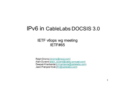 1 IPv6 in CableLabs DOCSIS 3.0 IETF v6ops wg meeting IETF#65 Ralph Droms Alain Durand