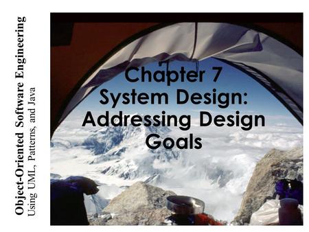 Using UML, Patterns, and Java Object-Oriented Software Engineering Chapter 7 System Design: Addressing Design Goals.