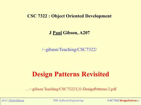 2013: J Paul GibsonTSP: Software EngineeringCSC7322/DesignPatterns.1 CSC 7322 : Object Oriented Development J Paul Gibson, A207 /~gibson/Teaching/CSC7322/