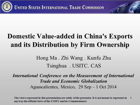 Domestic Value-added in China's Exports and its Distribution by Firm Ownership Hong Ma. Zhi Wang. Kunfu Zhu Tsinghua. USITC. CAS The views expressed in.