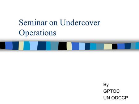 Seminar on Undercover Operations By GPTOC UN ODCCP.