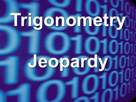 Trigonometry Jeopardy 100 200 300 400 500 100 200 300 400 500 100 200 300 400 500 100 200 300 400 500 100 200 300 400 500 Radians Degrees Misc Trig Misc.
