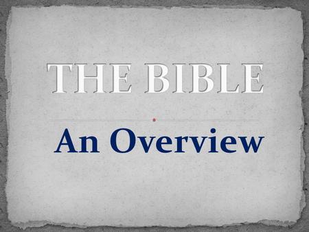 THE BIBLE An Overview.
