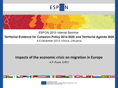 Impacts of the economic crisis on migration in Europe A.P. Russo (URV) ESPON 2013 Internal Seminar Territorial Evidence for Cohesion Policy 2014-2020 and.