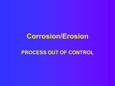 Corrosion/Erosion PROCESS OUT OF CONTROL.