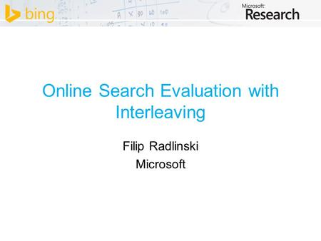 Online Search Evaluation with Interleaving Filip Radlinski Microsoft.