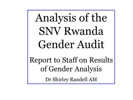 Analysis of the SNV Rwanda Gender Audit Report to Staff on Results of Gender Analysis Dr Shirley Randell AM.