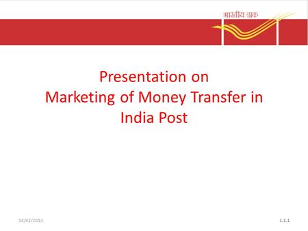 14/02/20141.1.1 Presentation on Marketing of Money Transfer in India Post.