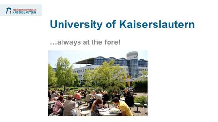 …always at the fore! University of Kaiserslautern.