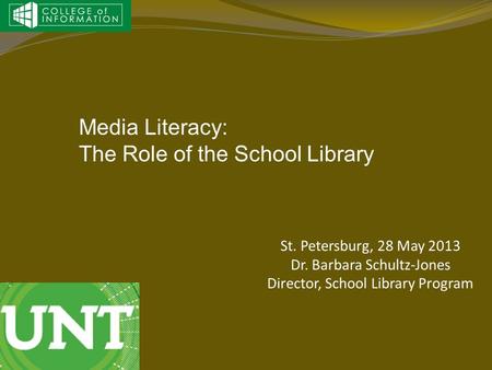 St. Petersburg, 28 May 2013 Dr. Barbara Schultz-Jones Director, School Library Program Media Literacy: The Role of the School Library.