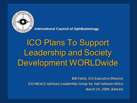 ICO Plans To Support Leadership and Society Development WORLDwide Bill Felch, ICO Executive Director ICO/MEACO Advisory Leadership Group for Sub-Saharan.