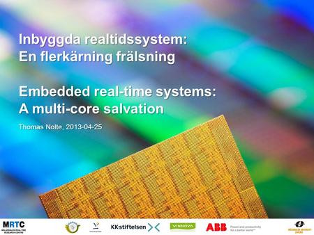 Inbyggda realtidssystem: En flerkärning frälsning Embedded real-time systems: A multi-core salvation Thomas Nolte, 2013-04-25.