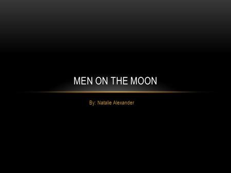 By: Natalie Alexander MEN ON THE MOON. THE BEGINNING OF SPACE TRAVEL… Fifty years after the Wright Brothers invented the first propelled plane, space.