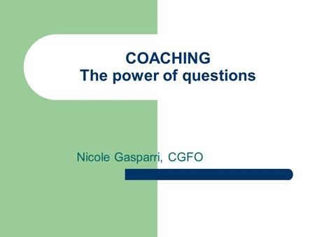 COACHING The power of questions Nicole Gasparri, CGFO.