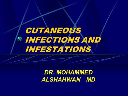 CUTANEOUS INFECTIONS AND INFESTATIONS DR. MOHAMMED ALSHAHWAN MD.