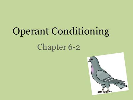 Operant Conditioning Chapter 6-2. “Everything we do and are is determined by our history of rewards and punishments.” ~B.F. Skinner.