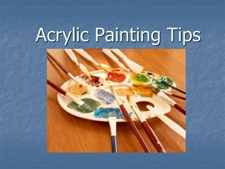 Acrylic Painting Tips. THE MEDIUM- All acrylics are made from coloured pigments mixed with synthetic resin which acts as the binder and adhesive. Once.
