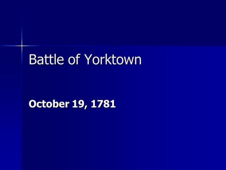 Battle of Yorktown October 19, 1781. The Plot (and more) In August 1781, after more than a year of “hit and run” style fighting, the Patriots in the south.