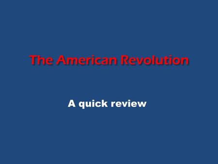 The American Revolution A quick review. Causes of the Revolution American Revolution Taxes British Interference Questioning authority of the king.
