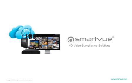 Copyright 2006-2012 all rights reserved Smartvue Corporation HD Video Surveillance Solutions www.smartvue.com.