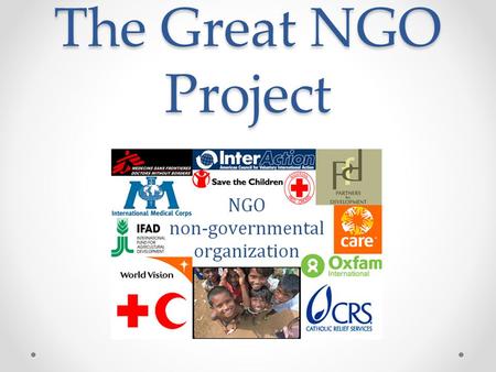 The Great NGO Project. Task To research and create a presentation about an NGO.
