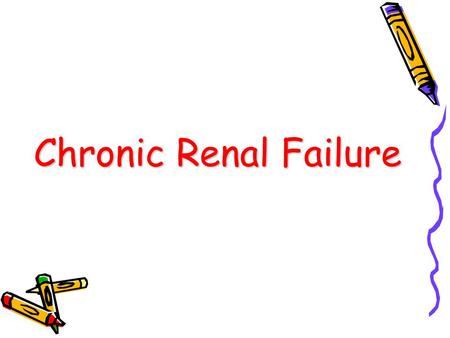 Chronic Renal Failure. What are our kidneys? Bean shaped organs about the size of our fists Found in our flanks or lower back We have two kidneys, one.