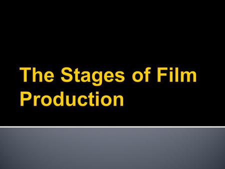 STAGEPreproduction: preparation and planning Production: shooting Postproduction: assembly, marketing, and distribution APPROXIMATE TIME NEEDED TO COMPLETE.